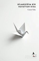 Bilmediğim Bir Hayattan Kısa - A7 Kitap