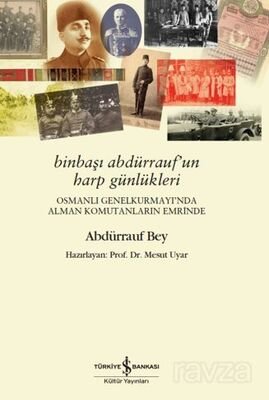 Binbaşı Abdürrauf'un Harp Günlükleri Osmanlı Genelkurmayı'nda Alman Komutanların Emrinde - 1