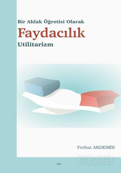 Bir Ahlak Öğretisi Olarak Faydacılık Utilitarizm - Elis Yayınları