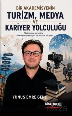 Bir Akademisyenin Turizm, Medya ve Kariyer Yolculuğu - Kitapmatik Yayınları