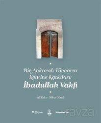 Bir Ankaralı Tüccarın Kentine Katkıları: İbadullah Vakfı - Koç Üniversitesi Yayınları