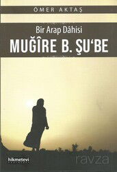 Bir Arap Dahisi Muğire B. Şu'be - Hikmetevi Yayınları