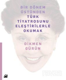 Bir Dönem Üstünden Türk Tiyatrosunu Eleştirilerle Okumak - 1