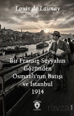 Bir Fransız Seyyahın Gözünden Osmanlı'nın Batışı ve İstanbul 1914 - 1