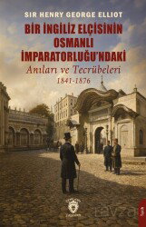 Bir İngiliz Elçisinin Osmanlı İmparatorluğu'ndaki Anıları ve Tecrübeleri (1841-1876) - Dorlion Yayınevi