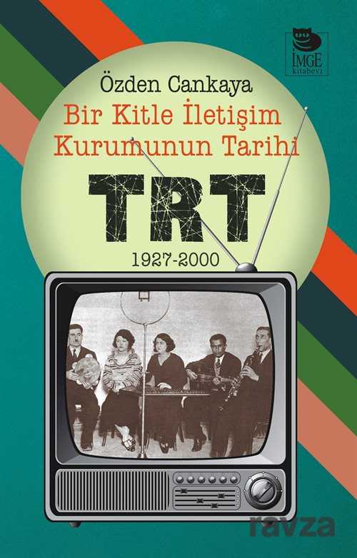 Bir Kitle İletişim Kurumunun Tarihi: TRT 1927-2000 - İmge Kitabevi Yayınları