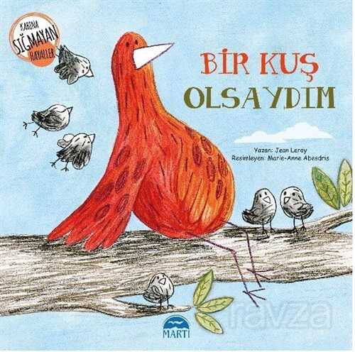 Bir Kuş Olsaydım / Kabına Sığmayan Hayaller Dizisi - Martı Çocuk Yayınları