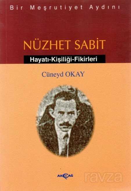 Bir Meşrutiyet Aydını Nüzhet Sabit Hayatı - Kişiliği - Fikirleri - Akçağ Yayınları