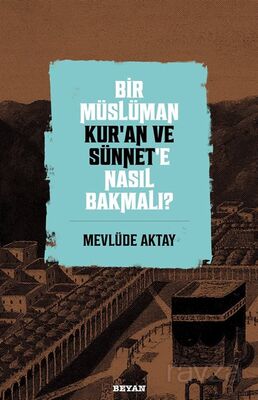 Bir Müslüman Kur'an ve Sünnet'e Nasıl Bakmalı? - 1