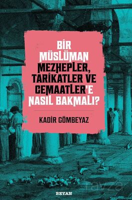 Bir Müslüman Mezhepler, Tarikatler ve Cemaatler'e Nasıl Bakmalı? - 1