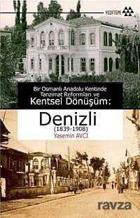 Bir Osmanlı Anadolu Kentinde Tanzimat Reformları ve Kentsel Dönüşüm:Denizli (1839-1908) - Yeditepe Yayınevi