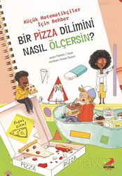 Bir Pizza Dilimini Nasıl Ölçersin? / Küçük Matematikçiler İçin Rehber - Erdem Çocuk Yayınları