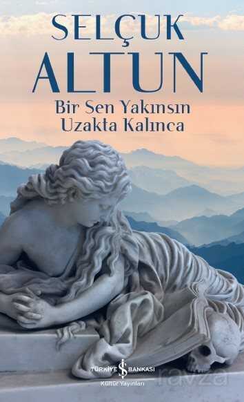 Bir Sen Yakınsın Uzakta Kalınca - İş Bankası Yayınları