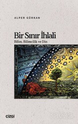 Bir Sınır İhlali Bilim, Bilimcilik ve Din - Çizgi Kitabevi