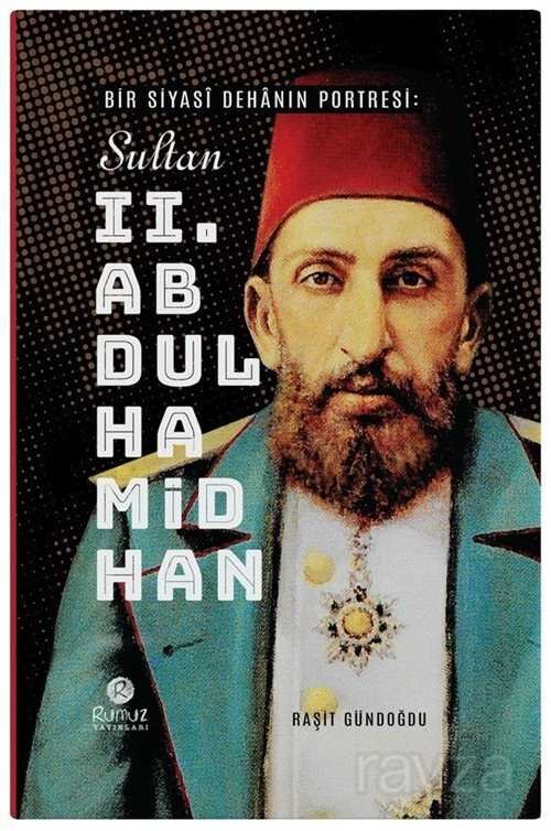 Bir Siyasî Dehanın Portresi: Sultan 2. Abdülhamid Han - 1
