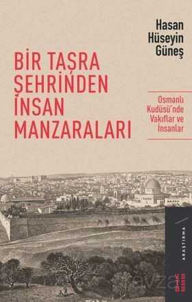 Bir Taşra Şehrinden İnsan Manzaraları / Osmanlı Kudüsü'nde Vakıflar ve İnsanlar - Ketebe Yayınevi
