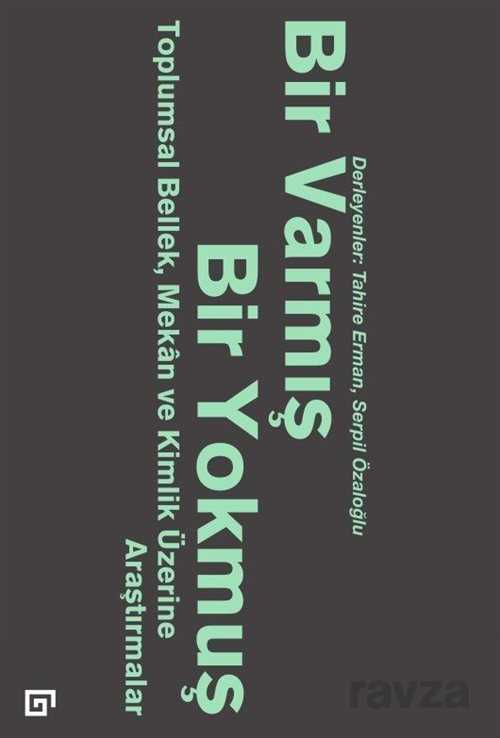 Bir Varmış Bir Yokmuş: Toplumsal Bellek, Mekan ve Kimlik Üzerine Araştırmalar - Koç Üniversitesi Yayınları