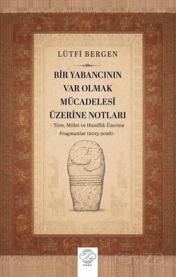 Bir Yabancının Var Olmak Mücadelesi Üzerine Notları Töre, Millet ve Haniflik Üzerine Fragmanlar (201 - 1