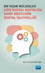 Bir Yaşam Mücadelesi - Ağır Ruhsal Hastalığa Sahip Bireylerin Sosyal İşlevselliği - Nobel Yayın Dağıtım