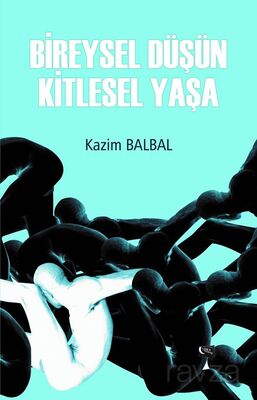 Bireysel Düşün Kitlesel Yaşa - 1