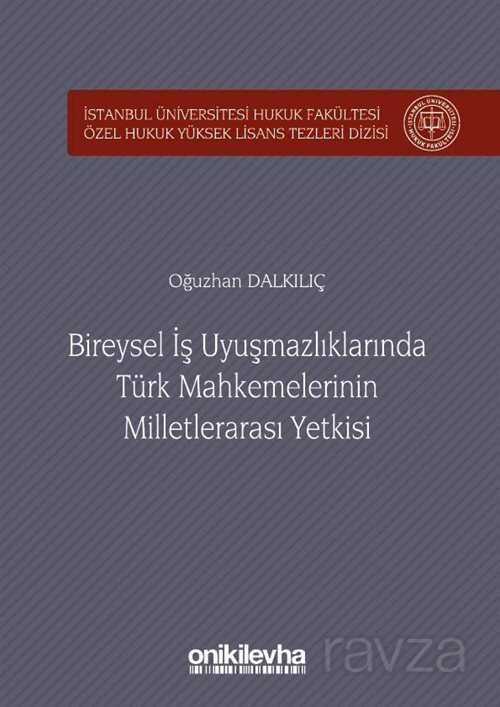 Bireysel İş Uyuşmazlıklarında Türk Mahkemelerinin Milletlerarası Yetkisi İstanbul Üniversitesi Hukuk Fakültesi Özel Hukuk Yüksek Lisans Tezleri Dizisi No:24 - 1