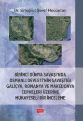 Birinci Dünya Savaşı'nda Osmanlı Devleti'nin Savaştığı Galiçya, Romanya ve Makedonya Cepheleri Üzeri - Nobel Bilimsel