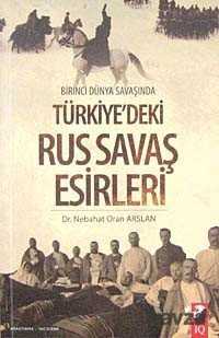 Birinci Dünya Savaşında Türkiye'deki Rus Savaş Esirleri - IQ Kültür Sanat Yayıncılık
