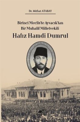 Birinci Meclis'te Ayvacık'tan Bir Muhalif Milletvekili Hafız Hamdi Dumrul - 1
