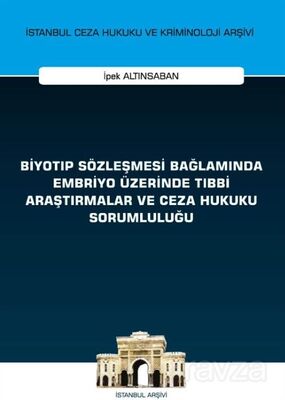 Biyotıp Sözleşmesi Bağlamında Embriyo Üzerinde Tıbbi Araştırmalar ve Ceza Hukuku Sorumluluğu İstanbu - 1