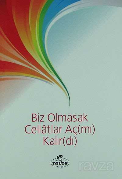 Biz Olmasak Cellatlar Aç (mi) Kalir (di) - Ravza Yayınları