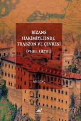Bizans Hakimiyetinde Trabzon ve Çevresi (VI-XII. Yüzyıl) - Paradigma Akademi Yayınları