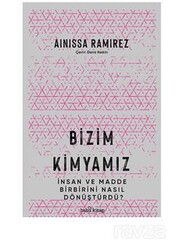 Bizim Kimyamız / İnsan ve Madde Birbirini Nasıl Dönüştürdü? - Babil Kitap
