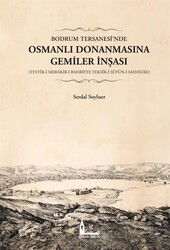 Bodrum Tersanesi'nde Osmanlı Donanmasına Gemiler İnşası (Tevfîr-i Merakib-i Bahriyye Teksîr-i Süfün- - Okur Tarih