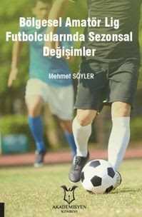 Bölgesel Amatör Lig Futbolcularında Sezonsal Değişimler - Akademisyen Kitabevi