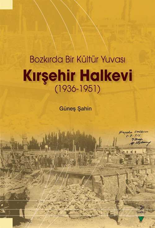 Bozkırda Bir Kültür Yuvası Kırşehir Halkevi (1936-1951) - Grafiker Yayınları