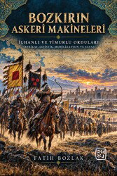 Bozkırın Askerî Makineleri İlhanlı ve Timurlu Orduları (Teşkilat, Lojistik, Mobilizasyon ve Savaş) - Kutlu Yayınevi