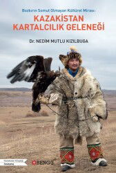 Bozkırın Somut Olmayan Kültürel Mirası: Kazakistan Kartalcılık Geleneği - Bengü Yayınları