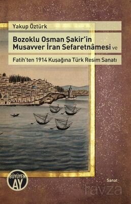 Bozoklu Osman Şakir'in Musavver İran Sefaretnamesi ve Fatih'ten 1914 Kuşağına Türk Resim Sanatı - 1