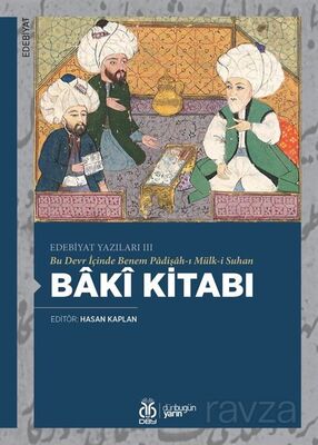 Bu Devr İçinde Benem Padişah-ı Mülk-i Suhan Bakî Kitabı / Edebiyat Yazıları III - 1