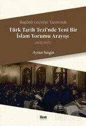 Bugünü Geçmişe Yansıtmak - Türk Tarih Tezi'nde Yeni Bir İslam Yorumu Arayışı (1932-1937) - İLEM