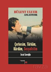 Bülent Uluer Anlatıyor: Çerkesim, Türküm, Kürdüm, Sosyalistim - Dipnot Yayınları