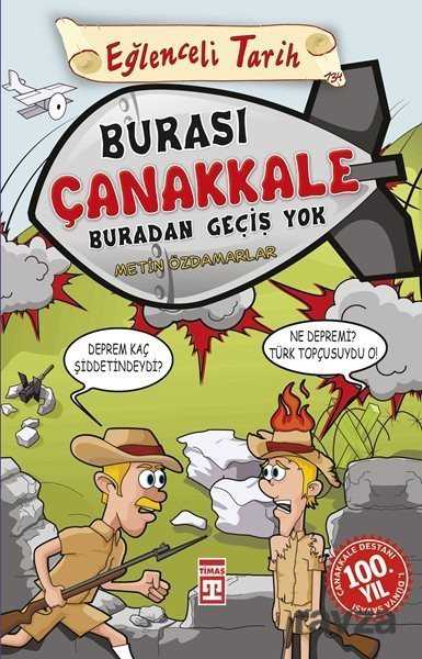 Burası Çanakkale Buradan Geçiş Yok / Eğlenceli Tarih - Timaş Yayınları