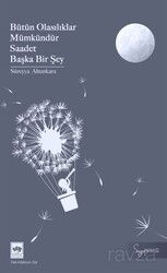 Bütün Olasılıklar Mümkündür Saadet Başka Bir Şey - Ötüken Neşriyat