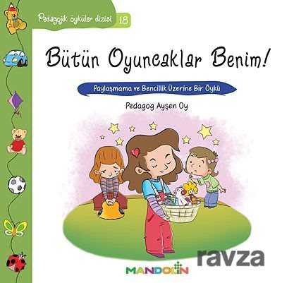 Bütün Oyuncaklar Benim! - Paylaşma ve Bencillik Üzerine Bir Öykü / Pedagojik Öyküler Dizisi -18 - Mandolin Yayınları