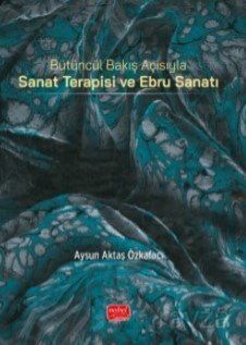 Bütüncül Bakış Açısıyla Sanat Terapisi ve Ebru Sanatı - Nobel Bilimsel