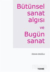 Bütünsel Sanat Algısı ve Bugün Sanat - Tekhne