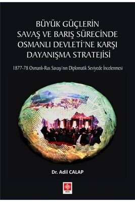 Büyük Güçlerin Savaş ve Barış Sürecinde Osmanlı Devleti'ne Karşı Dayanışma Stratejisi - 1