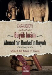 Büyük İmam Ahmed Bin Hanbel'in Hayatı - Küresel Kitap
