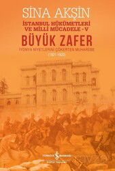 Büyük Zafer - İstanbul Hükümetleri Ve Milli Mücadele V (1921-1922) - İş Bankası Yayınları