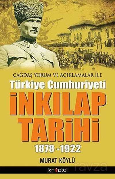 Çağdaş Yorum ve Açıklamalar ile Türkiye Cumhuriyeti İnkılap Tarihi (1878-1922) - 1